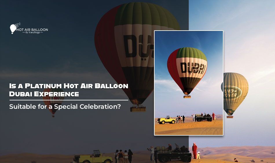 Is a Platinum Hot Air Balloon Dubai Experience Suitable for a Special Celebration?